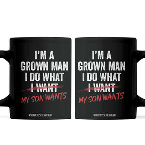 Boy Dad Coffee Mug I Am A Grown Man I Do What My Son Wants Fathers Day TS11 Black Print Your Wear