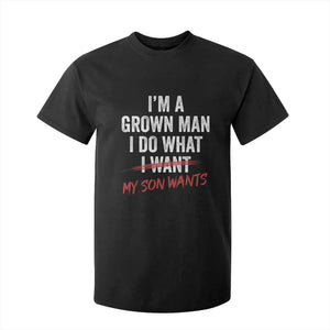 Boy Dad T Shirt For Kid I Am A Grown Man I Do What My Son Wants Fathers Day TS11 Black Print Your Wear