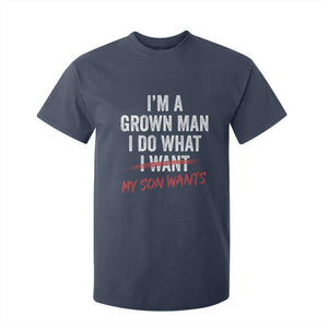 Boy Dad T Shirt For Kid I Am A Grown Man I Do What My Son Wants Fathers Day TS11 Navy Print Your Wear