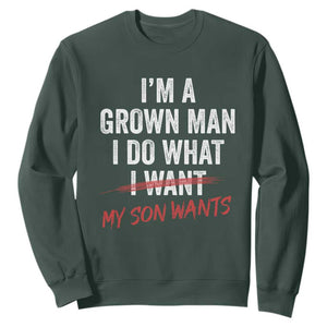 Boy Dad Sweatshirt I Am A Grown Man I Do What My Son Wants Fathers Day TS11 Dark Forest Green Print Your Wear