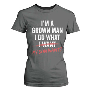 Boy Dad T Shirt For Women I Am A Grown Man I Do What My Son Wants Fathers Day TS11 Dark Heather Print Your Wear