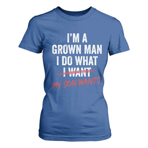 Boy Dad T Shirt For Women I Am A Grown Man I Do What My Son Wants Fathers Day TS11 Royal Blue Print Your Wear