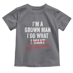 Boy Dad Toddler T Shirt I Am A Grown Man I Do What My Son Wants Fathers Day TS11 Charcoal Print Your Wear