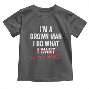 Boy Dad Toddler T Shirt I Am A Grown Man I Do What My Son Wants Fathers Day TS11 Dark Heather Print Your Wear