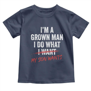 Boy Dad Toddler T Shirt I Am A Grown Man I Do What My Son Wants Fathers Day TS11 Navy Print Your Wear