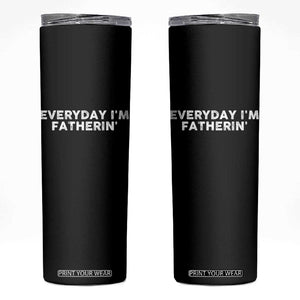 Everyday I Am Fatherin Skinny Tumbler Funny Dad Cool Fathers Day TS11 Black Print Your Wear