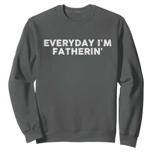 Everyday I Am Fatherin Sweatshirt Funny Dad Cool Fathers Day TS11 Dark Heather Print Your Wear