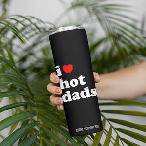I Love Hot Dads Skinny Tumbler Funny Fathers Day TS11 Print Your Wear