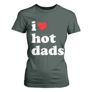 I Love Hot Dads T Shirt For Women Funny Fathers Day TS11 Dark Forest Green Print Your Wear