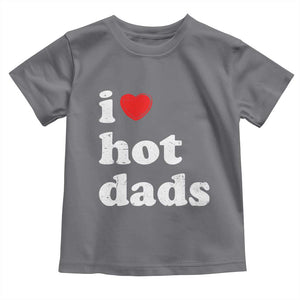 I Love Hot Dads Toddler T Shirt Funny Fathers Day TS11 Charcoal Print Your Wear