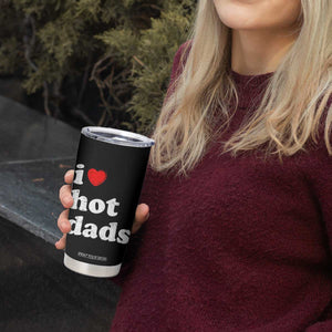 I Love Hot Dads Tumbler Cup Funny Fathers Day TS11 Print Your Wear