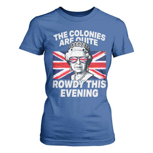 Funny The Colonies Are Quite Rowdy This Evening T Shirt For Women Queen 4th Of July TS11 Royal Blue Print Your Wear