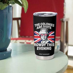 Funny The Colonies Are Quite Rowdy This Evening Tumbler Cup Queen 4th Of July TS11 Print Your Wear