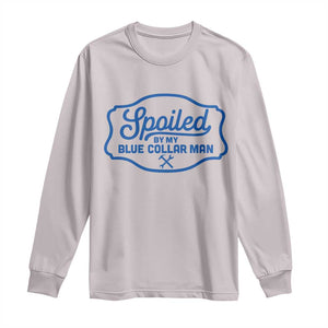 Funny Spoiled By My Blue Collar Man Long Sleeve Shirt TS11 Ice Gray Print Your Wear