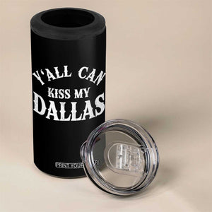 Y'all Can Kiss My Dallas 4 in 1 Can Cooler Tumbler Funny Texas Western Cowboy Quote TS11 Print Your Wear