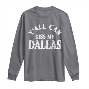 Y'all Can Kiss My Dallas Long Sleeve Shirt Funny Texas Western Cowboy Quote
