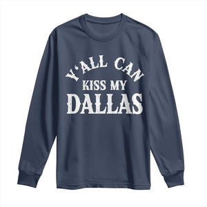 Y'all Can Kiss My Dallas Long Sleeve Shirt Funny Texas Western Cowboy Quote