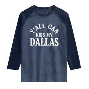 Y'all Can Kiss My Dallas Raglan Shirt Funny Texas Western Cowboy Quote