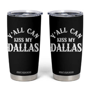 Y'all Can Kiss My Dallas Tumbler Cup Funny Texas Western Cowboy Quote TS11 Black Print Your Wear