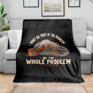 Funny Neil The Seal Throw Blanket Don't Be Part Of Problem Be The Whole Problem TS11 Print Your Wear