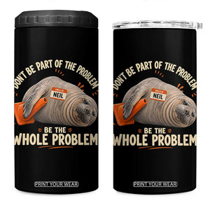 Funny Neil The Seal 4 in 1 Can Cooler Tumbler Don't Be Part Of Problem Be The Whole Problem TS11 One Size: 16 oz Black Print Your Wear