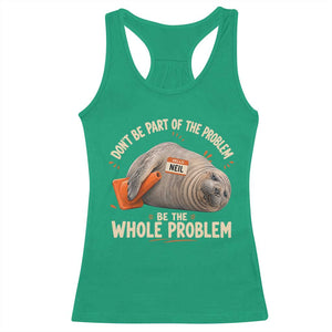 Funny Neil The Seal Racerback Tank Top Don't Be Part Of Problem Be The Whole Problem TS11 Irish Green Print Your Wear