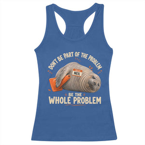 Funny Neil The Seal Racerback Tank Top Don't Be Part Of Problem Be The Whole Problem TS11 Royal Blue Print Your Wear