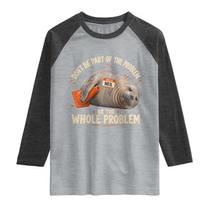 Funny Neil The Seal Raglan Shirt Don't Be Part Of Problem Be The Whole Problem TS11 Heather Gray Heather Charcoal Print Your Wear