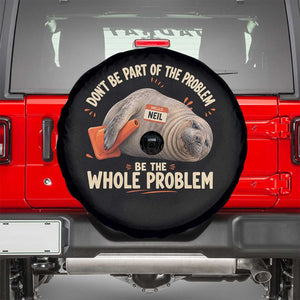 Funny Neil The Seal Spare Tire Cover Don't Be Part Of Problem Be The Whole Problem TS11 Black Print Your Wear