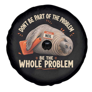 Funny Neil The Seal Spare Tire Cover Don't Be Part Of Problem Be The Whole Problem TS11 Print Your Wear