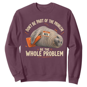 Funny Neil The Seal Sweatshirt Don't Be Part Of Problem Be The Whole Problem TS11 Maroon Print Your Wear
