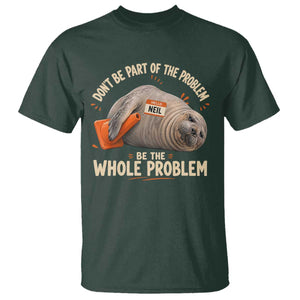 Funny Neil The Seal T Shirt Don't Be Part Of Problem Be The Whole Problem TS11 Dark Forest Green Print Your Wear