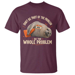 Funny Neil The Seal T Shirt Don't Be Part Of Problem Be The Whole Problem TS11 Maroon Print Your Wear