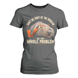 Funny Neil The Seal T Shirt For Women Don't Be Part Of Problem Be The Whole Problem TS11 Dark Heather Print Your Wear