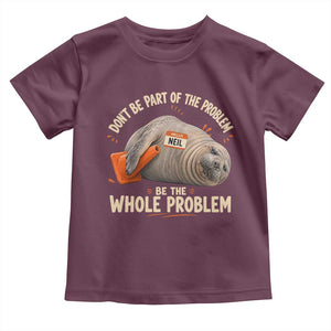 Funny Neil The Seal Toddler T Shirt Don't Be Part Of Problem Be The Whole Problem TS11 Maroon Print Your Wear