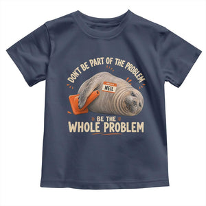 Funny Neil The Seal Toddler T Shirt Don't Be Part Of Problem Be The Whole Problem TS11 Navy Print Your Wear
