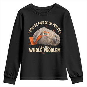 Funny Neil The Seal Youth Sweatshirt Don't Be Part Of Problem Be The Whole Problem TS11 Black Print Your Wear