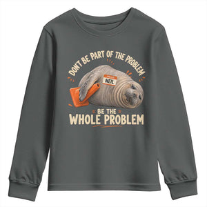 Funny Neil The Seal Youth Sweatshirt Don't Be Part Of Problem Be The Whole Problem TS11 Dark Heather Print Your Wear