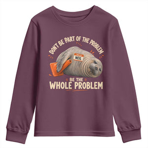 Funny Neil The Seal Youth Sweatshirt Don't Be Part Of Problem Be The Whole Problem TS11 Maroon Print Your Wear
