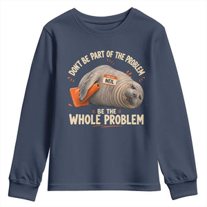 Funny Neil The Seal Youth Sweatshirt Don't Be Part Of Problem Be The Whole Problem TS11 Navy Print Your Wear
