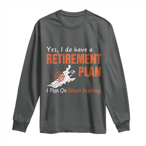 Ghost Hunting Long Sleeve Shirt Yes I Do Have A Retirement Plan TS11 Dark Heather Print Your Wear