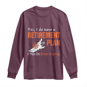 Ghost Hunting Long Sleeve Shirt Yes I Do Have A Retirement Plan TS11 Maroon Print Your Wear