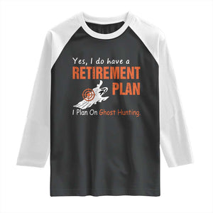 Ghost Hunting Raglan Shirt Yes I Do Have A Retirement Plan TS11 Black White Print Your Wear