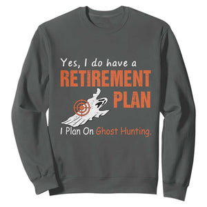Ghost Hunting Sweatshirt Yes I Do Have A Retirement Plan TS11 Dark Heather Print Your Wear