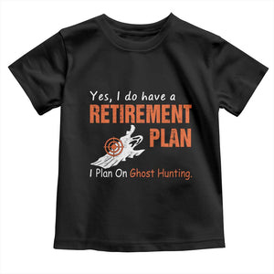 Ghost Hunting Toddler T Shirt Yes I Do Have A Retirement Plan TS11 Black Print Your Wear