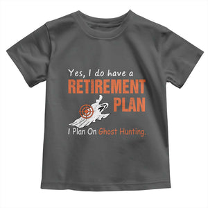 Ghost Hunting Toddler T Shirt Yes I Do Have A Retirement Plan TS11 Dark Heather Print Your Wear