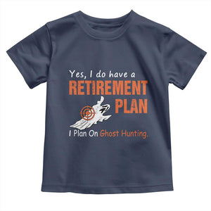 Ghost Hunting Toddler T Shirt Yes I Do Have A Retirement Plan TS11 Navy Print Your Wear