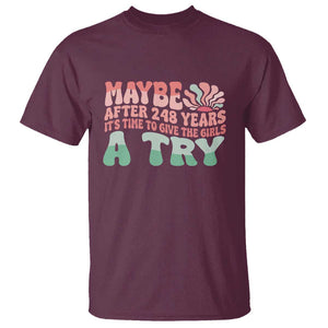 Feminist T Shirt Maybe After 248 Years It's Time To Give The Girls A Try Sunshine TS11 Maroon Print Your Wear