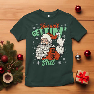 Funny Christmas Naughty Santa T Shirt You Aint Getting Shit Inappropriate Xmas TS11 Dark Forest Green Print Your Wear