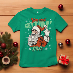 Funny Christmas Naughty Santa T Shirt You Aint Getting Shit Inappropriate Xmas TS11 Irish Green Print Your Wear